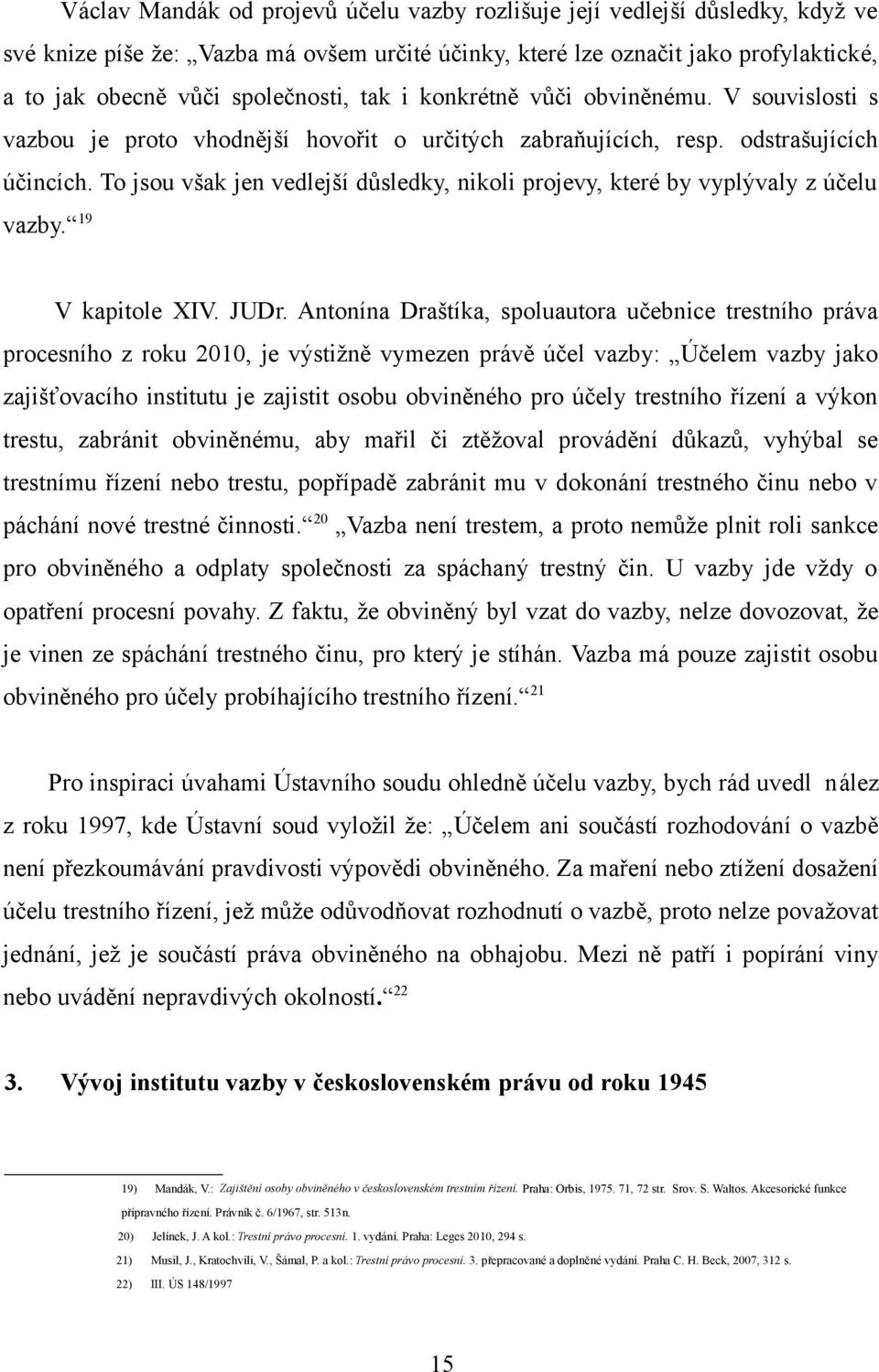 To jsou však jen vedlejší důsledky, nikoli projevy, které by vyplývaly z účelu vazby. 19 V kapitole XIV. JUDr.