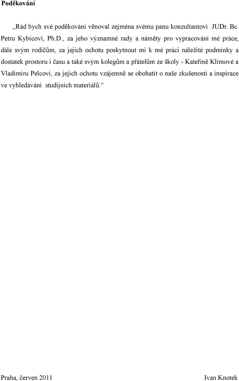 , za jeho významné rady a náměty pro vypracování mé práce, dále svým rodičům, za jejich ochotu poskytnout mi k mé práci