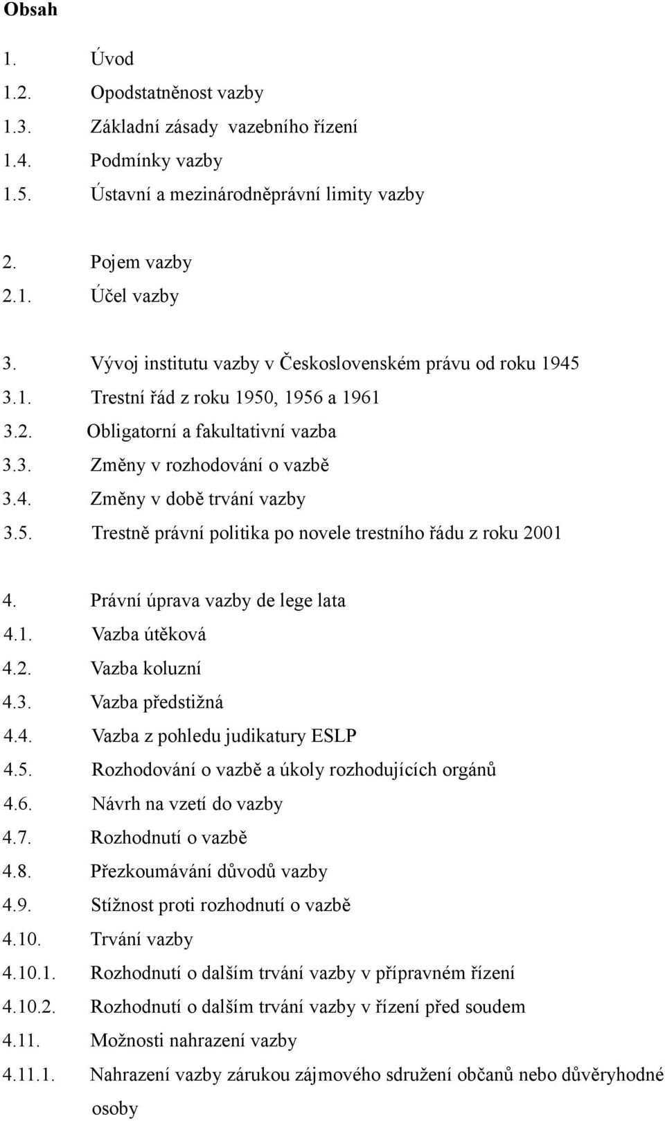 5. Trestně právní politika po novele trestního řádu z roku 2001 4. Právní úprava vazby de lege lata 4.1. Vazba útěková 4.2. Vazba koluzní 4.3. Vazba předstižná 4.4. Vazba z pohledu judikatury ESLP 4.
