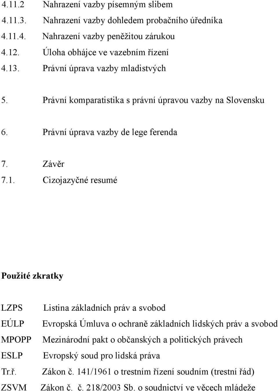 Právní úprava vazby de lege ferenda 7. Závěr 7.1. Cizojazyčné resumé Použité zkratky LZPS EÚLP MPOPP ESLP Tr.ř.