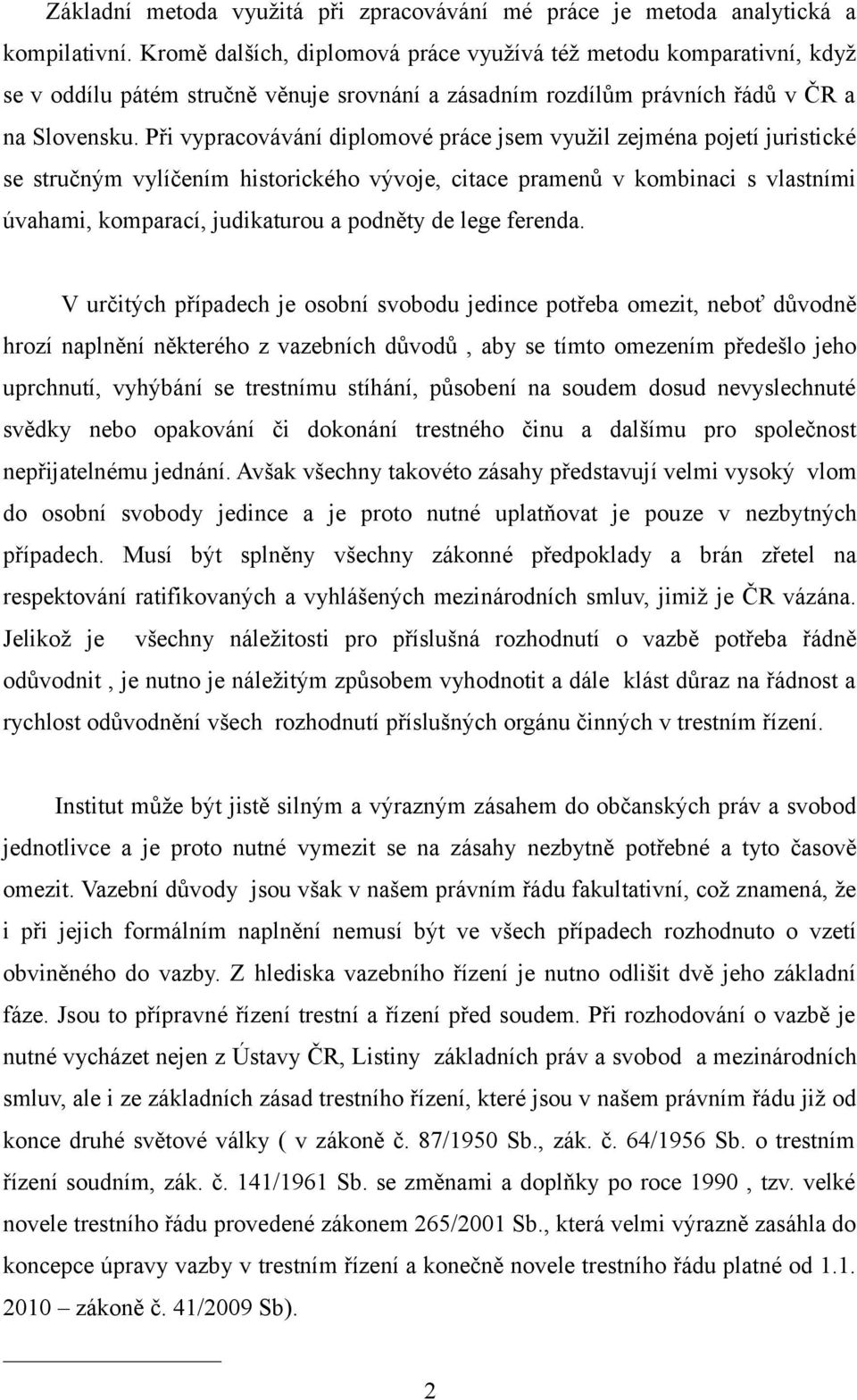 Při vypracovávání diplomové práce jsem využil zejména pojetí juristické se stručným vylíčením historického vývoje, citace pramenů v kombinaci s vlastními úvahami, komparací, judikaturou a podněty de