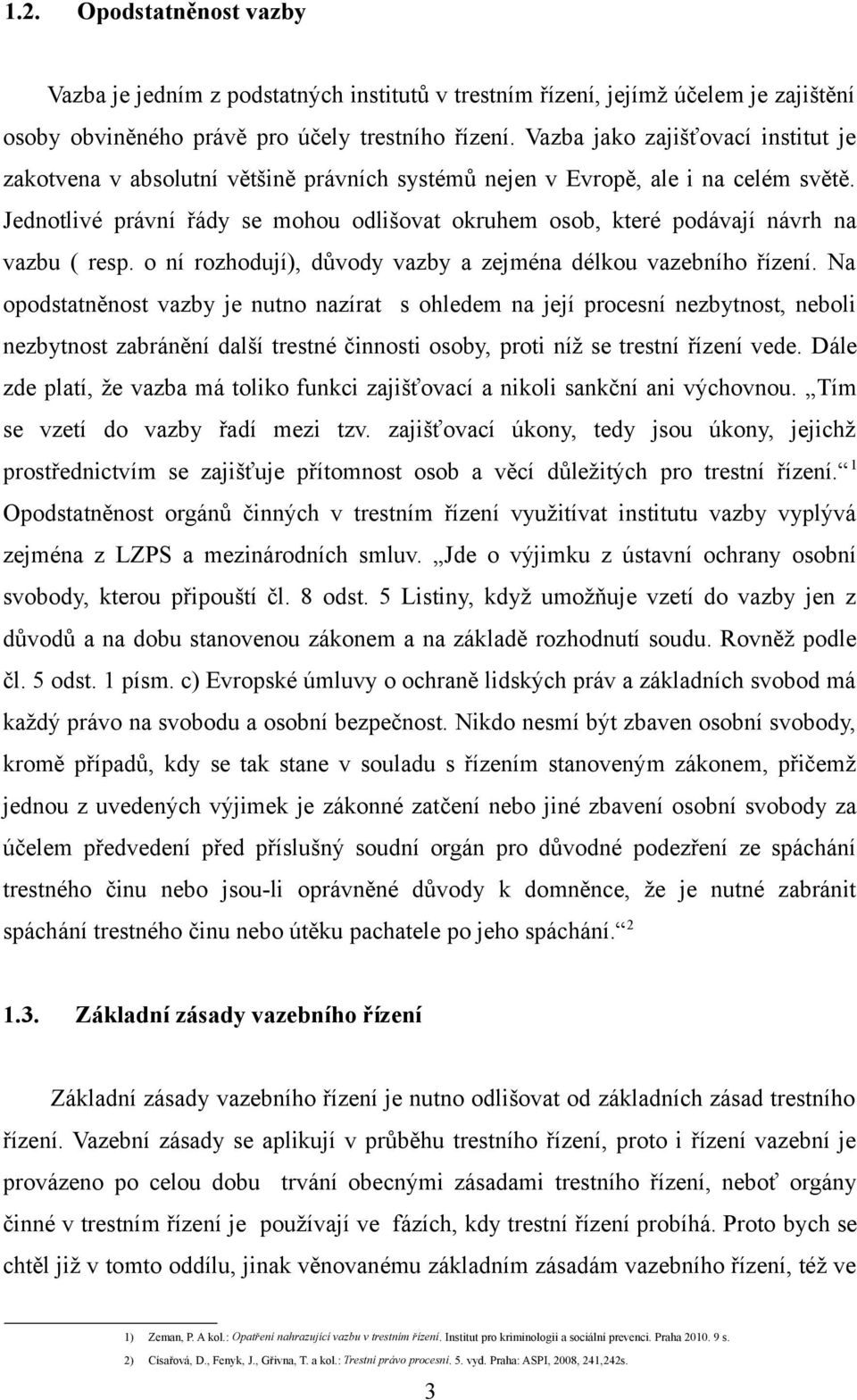 Jednotlivé právní řády se mohou odlišovat okruhem osob, které podávají návrh na vazbu ( resp. o ní rozhodují), důvody vazby a zejména délkou vazebního řízení.