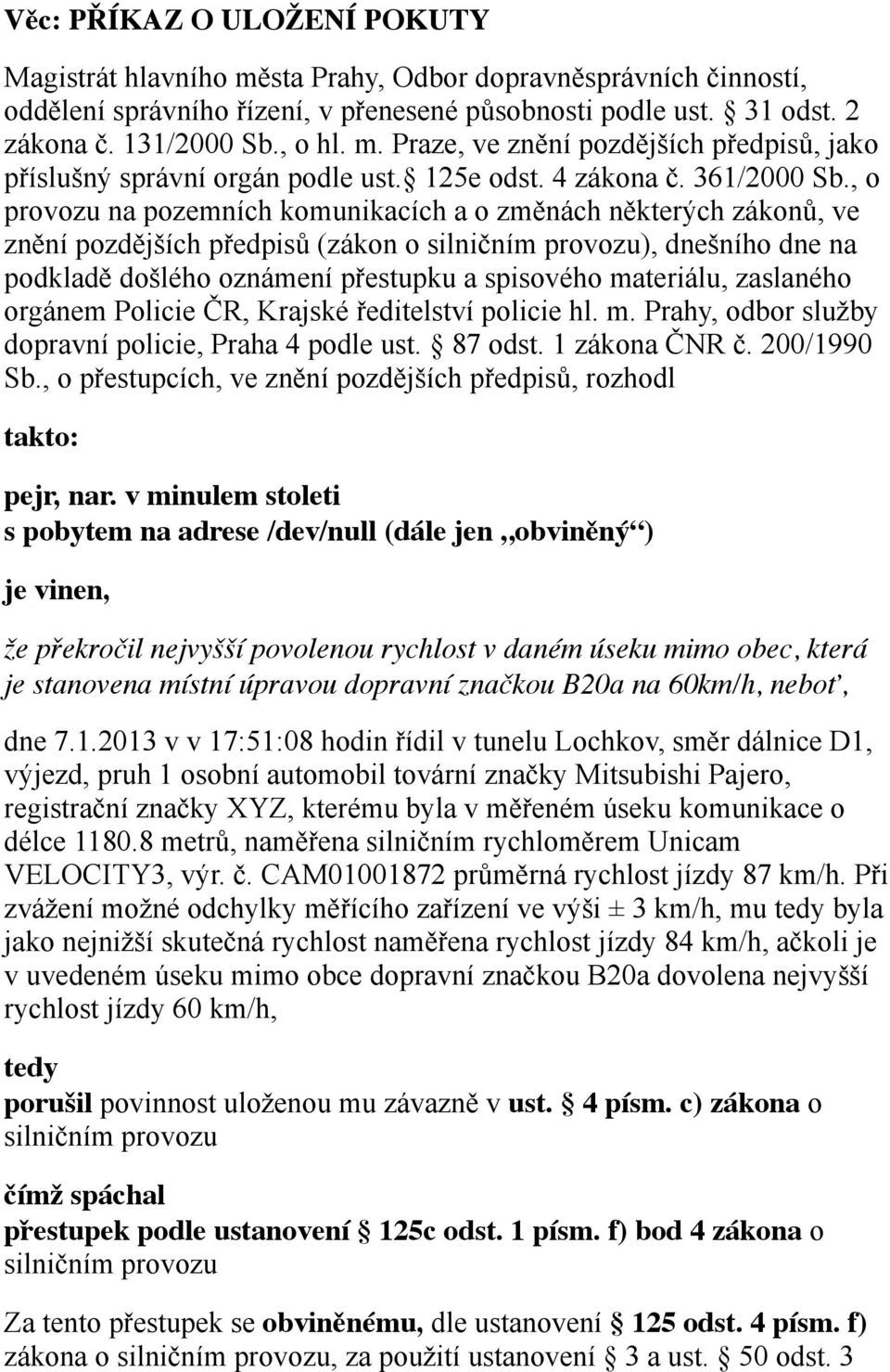 , o provozu na pozemních komunikacích a o změnách některých zákonů, ve znění pozdějších předpisů (zákon o silničním provozu), dnešního dne na podkladě došlého oznámení přestupku a spisového