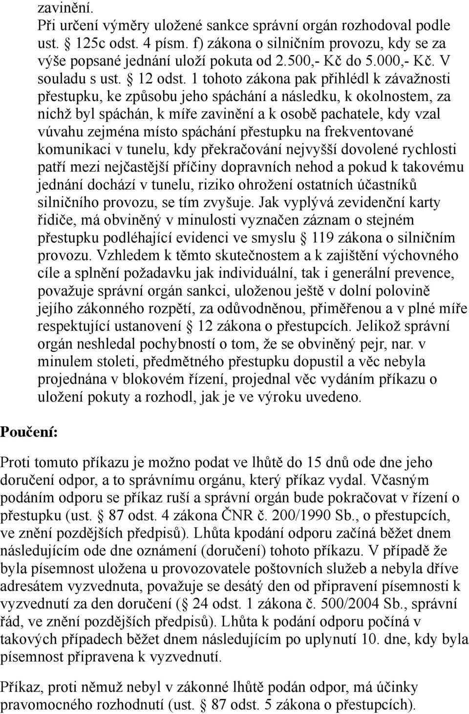 1 tohoto zákona pak přihlédl k závažnosti přestupku, ke způsobu jeho spáchání a následku, k okolnostem, za nichž byl spáchán, k míře zavinění a k osobě pachatele, kdy vzal vúvahu zejména místo