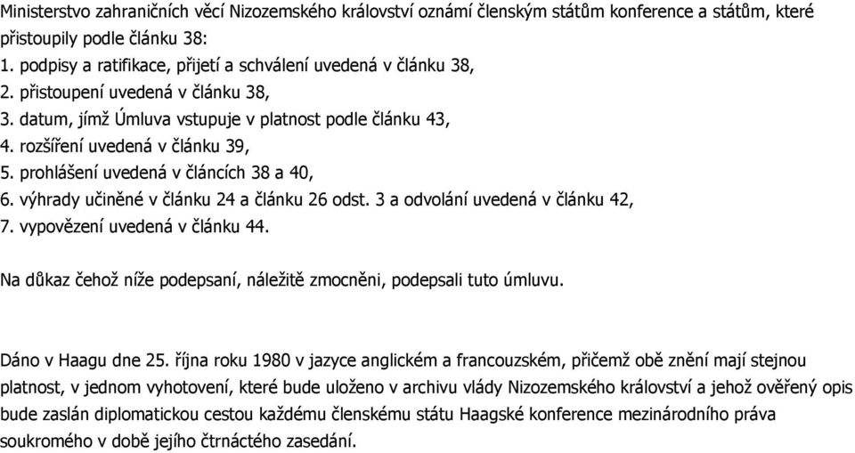 prohlášení uvedená v článcích 38 a 40, 6. výhrady učiněné v článku 24 a článku 26 odst. 3 a odvolání uvedená v článku 42, 7. vypovězení uvedená v článku 44.