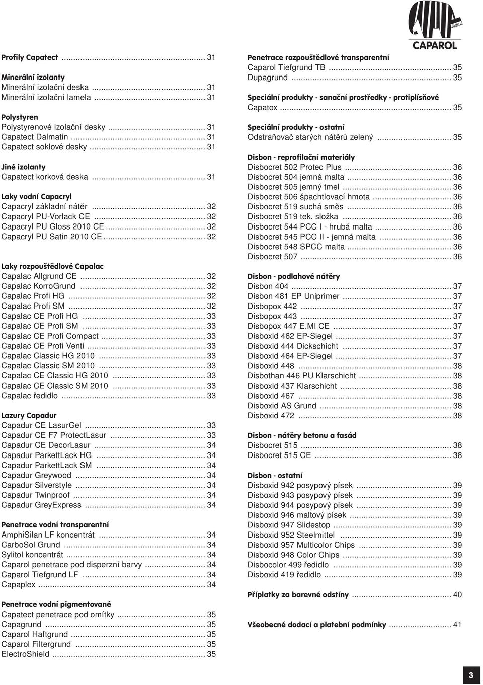 ..3 2 Laky rozpouštědlové Capalac Capalac Allgrund CE...3 2 Capalac KorroGrund...3 2 Capalac Profi HG...3 2 Capalac Profi SM...3 2 Capalac CE Profi HG...3 3 Capalac CE Profi SM.