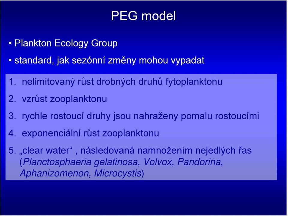 rychle rostoucí druhy jsou nahraženy pomalu rostoucími 4. exponenciální růst zooplanktonu 5.