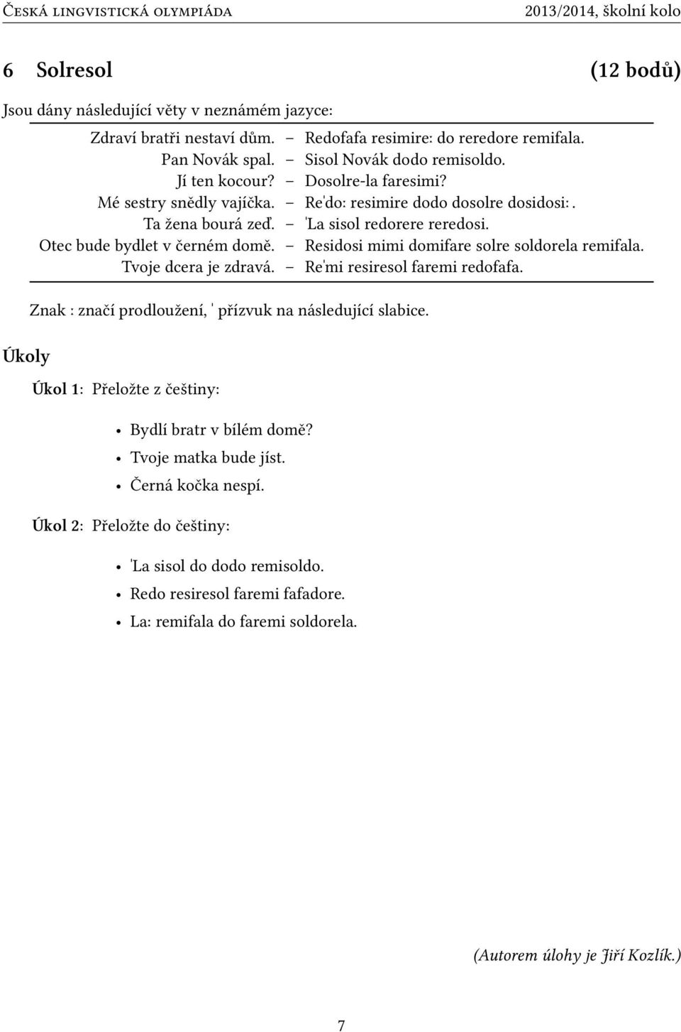 Residosi mimi domifare solre soldorela remifala. Tvoje dcera je zdravá. Reˈmi resiresol faremi redofafa. Znak ː značí prodloužení, ˈ přízvuk na následující slabice.