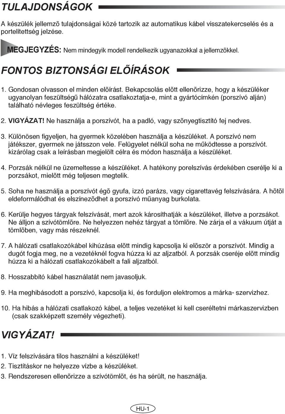 Bekapcsolás elõtt ellenõrizze, hogy a készüléker ugyanolyan feszültség hálózatra csatlakoztatja-e, mint a gyártócímkén (porszívó alján) található névleges feszültség értéke. 2. VIGYÁZAT!
