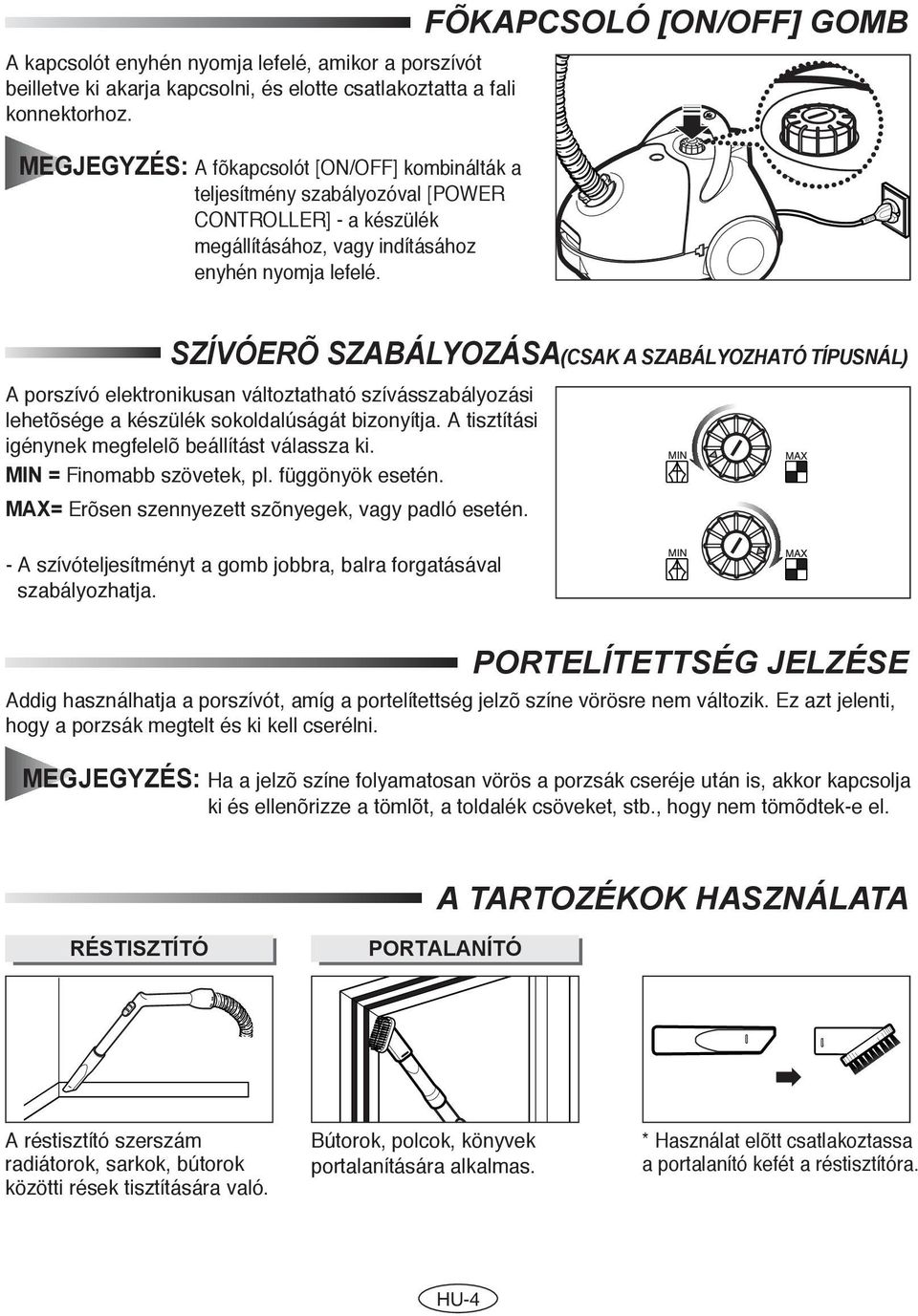 FÕKAPCSOLÓ [ON/OFF] GOMB SZÍVÓERÕ SZABÁLYOZÁSA(CSAK A SZABÁLYOZHATÓ TÍPUSNÁL) A porszívó elektronikusan változtatható szívásszabályozási lehetõsége a készülék sokoldalùságát bizonyítja.