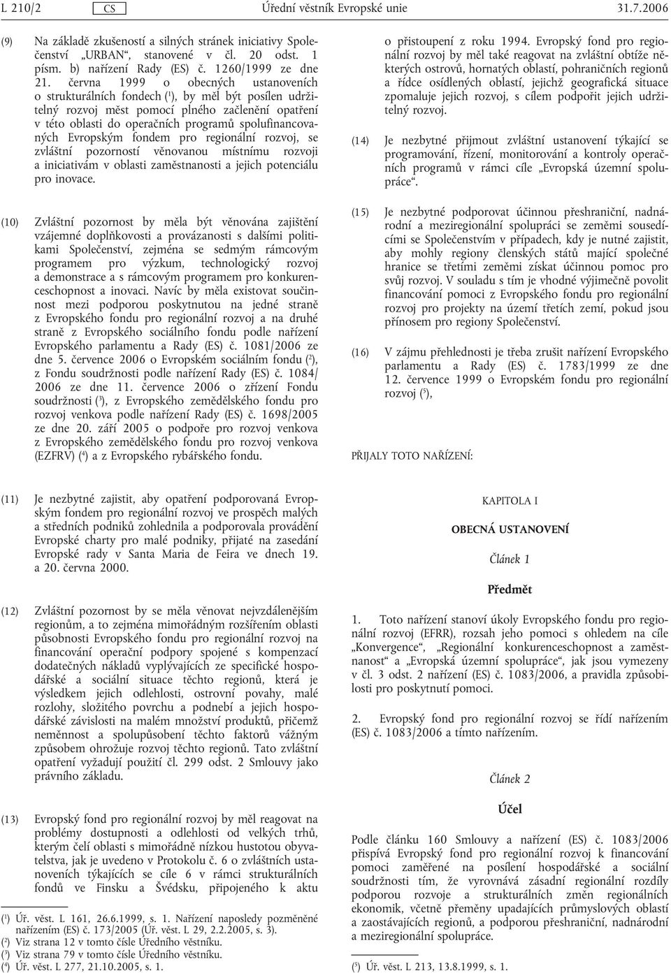 Evropským fondem pro regionální rozvoj, se zvláštní pozorností věnovanou místnímu rozvoji a iniciativám v oblasti zaměstnanosti a jejich potenciálu pro inovace.