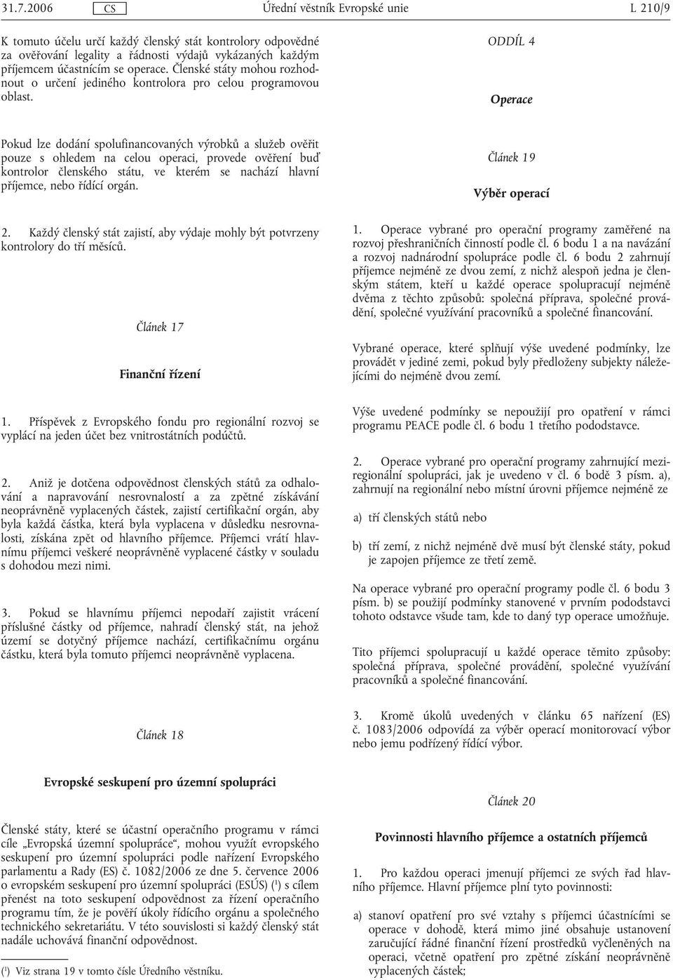 ODDÍL 4 Operace Pokud lze dodání spolufinancovaných výrobků a služeb ověřit pouze s ohledem na celou operaci, provede ověření buď kontrolor členského státu, ve kterém se nachází hlavní příjemce, nebo