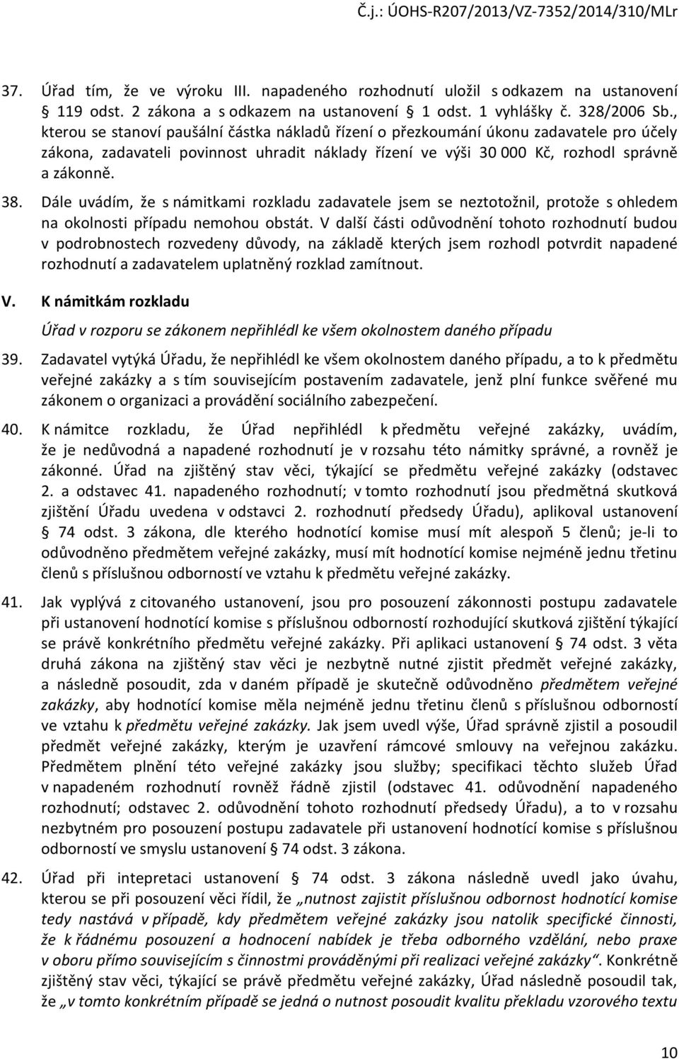 Dále uvádím, že s námitkami rozkladu zadavatele jsem se neztotožnil, protože s ohledem na okolnosti případu nemohou obstát.