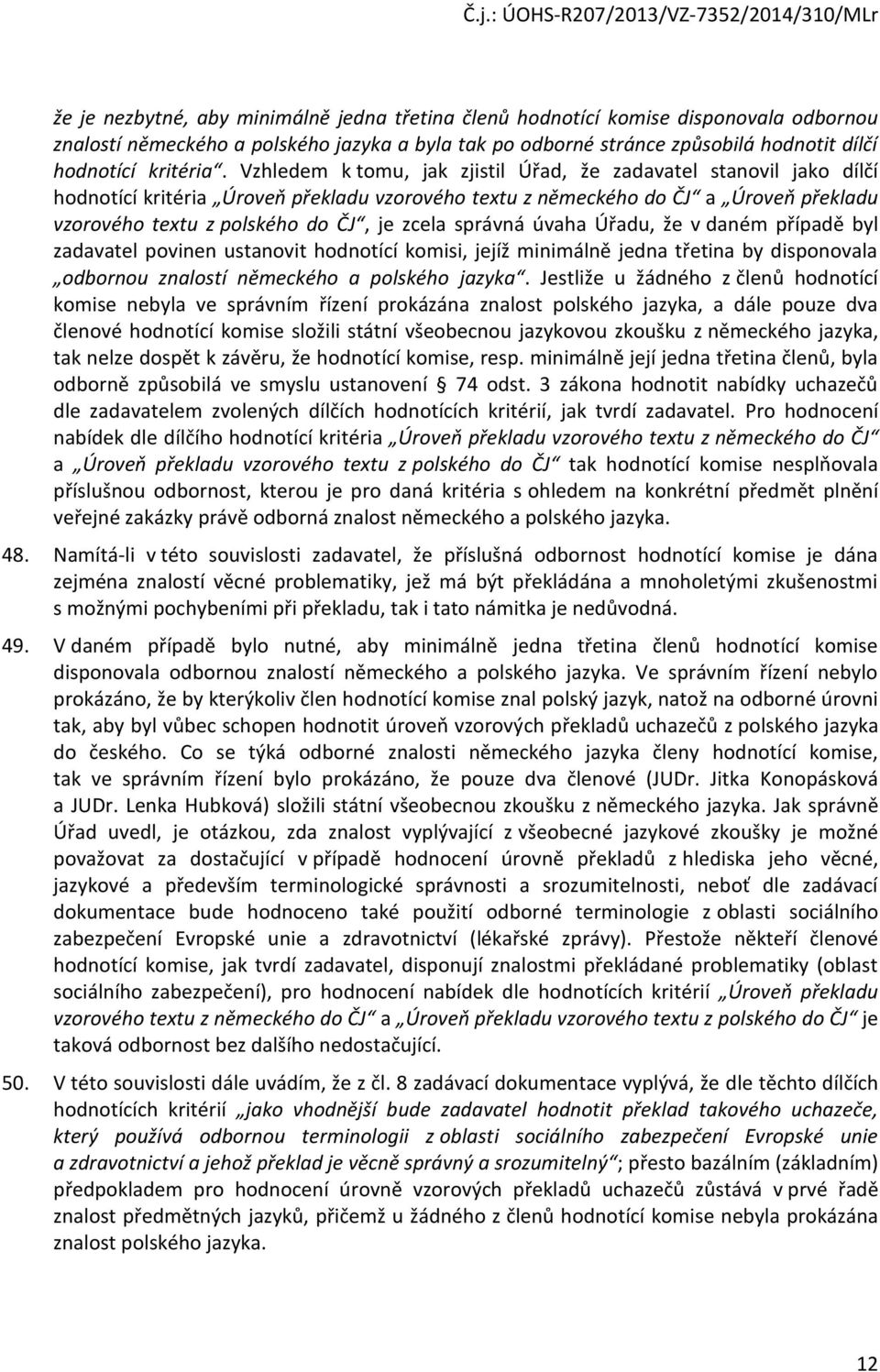 správná úvaha Úřadu, že v daném případě byl zadavatel povinen ustanovit hodnotící komisi, jejíž minimálně jedna třetina by disponovala odbornou znalostí německého a polského jazyka.