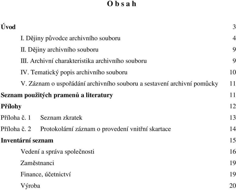 Záznam o uspořádání archivního souboru a sestavení archivní pomůcky 11 Seznam použitých pramenů a literatury 11 Přílohy 12