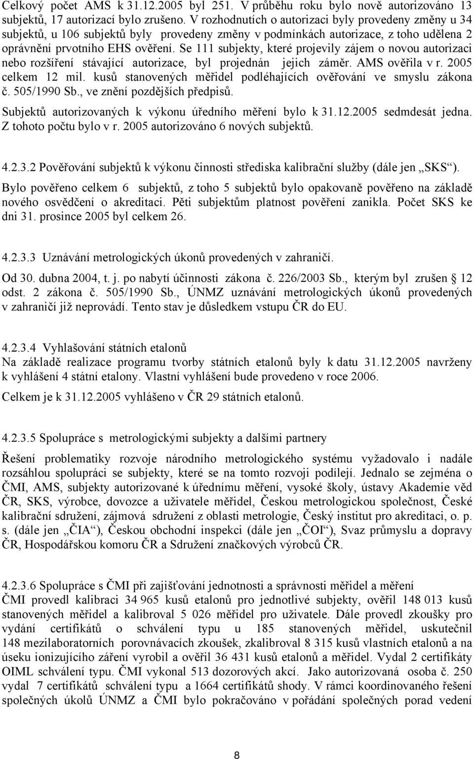 Se 111 subjekty, které projevily zájem o novou autorizaci nebo rozšíření stávající autorizace, byl projednán jejich záměr. AMS ověřila v r. 2005 celkem 12 mil.