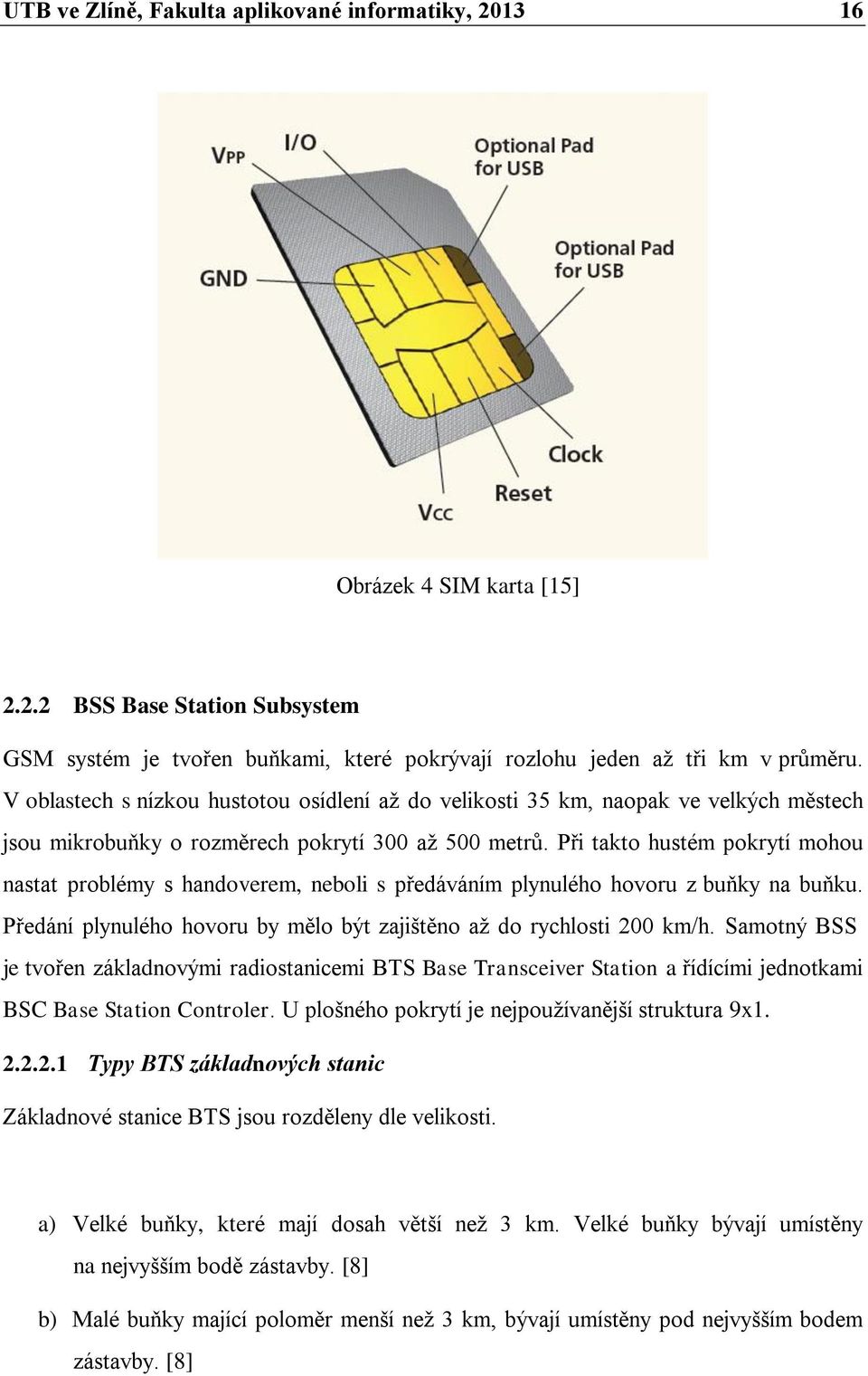 Při takto hustém pokrytí mohou nastat problémy s handoverem, neboli s předáváním plynulého hovoru z buňky na buňku. Předání plynulého hovoru by mělo být zajištěno až do rychlosti 200 km/h.