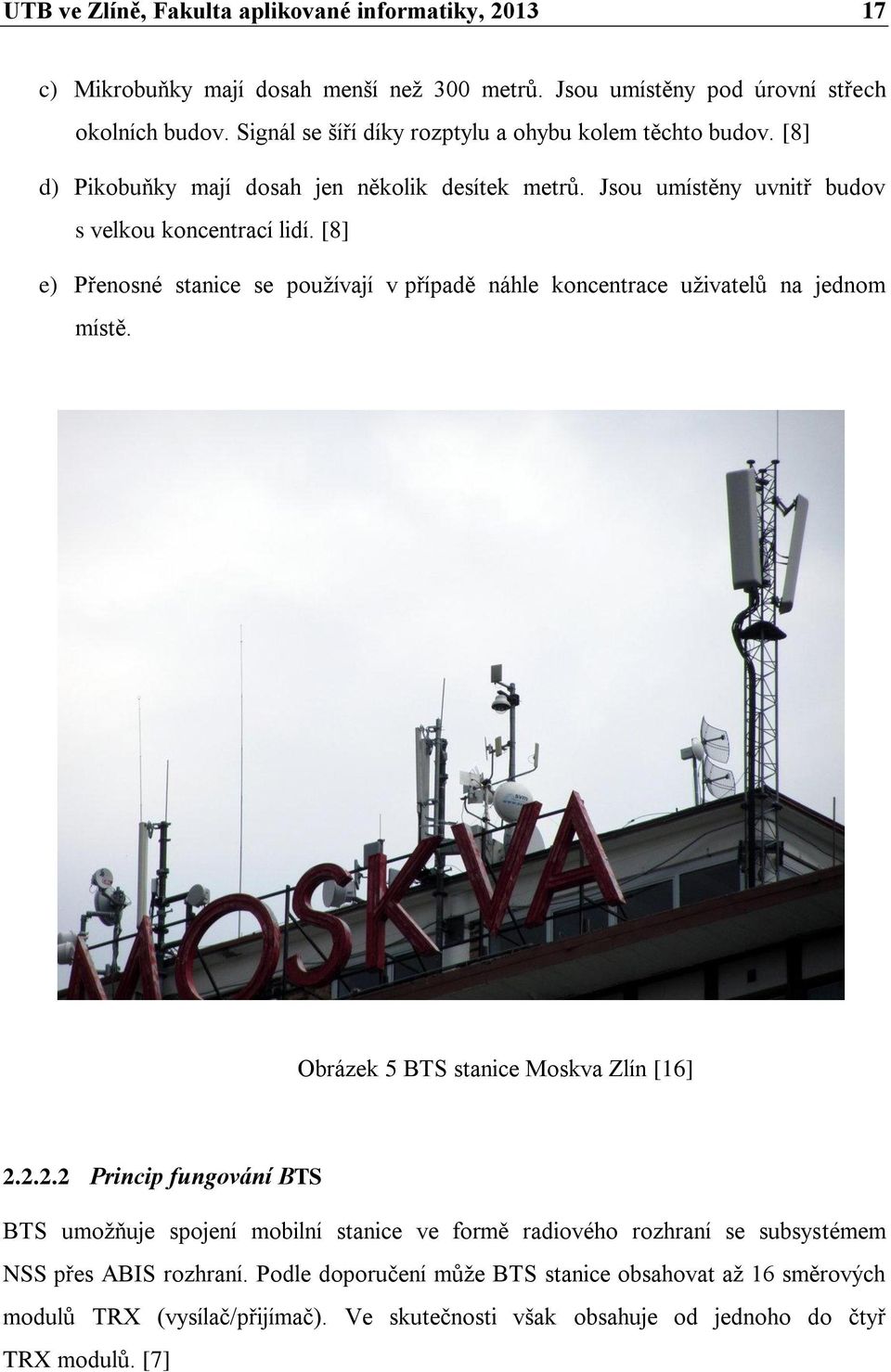 [8] e) Přenosné stanice se používají v případě náhle koncentrace uživatelů na jednom místě. Obrázek 5 BTS stanice Moskva Zlín [16] 2.