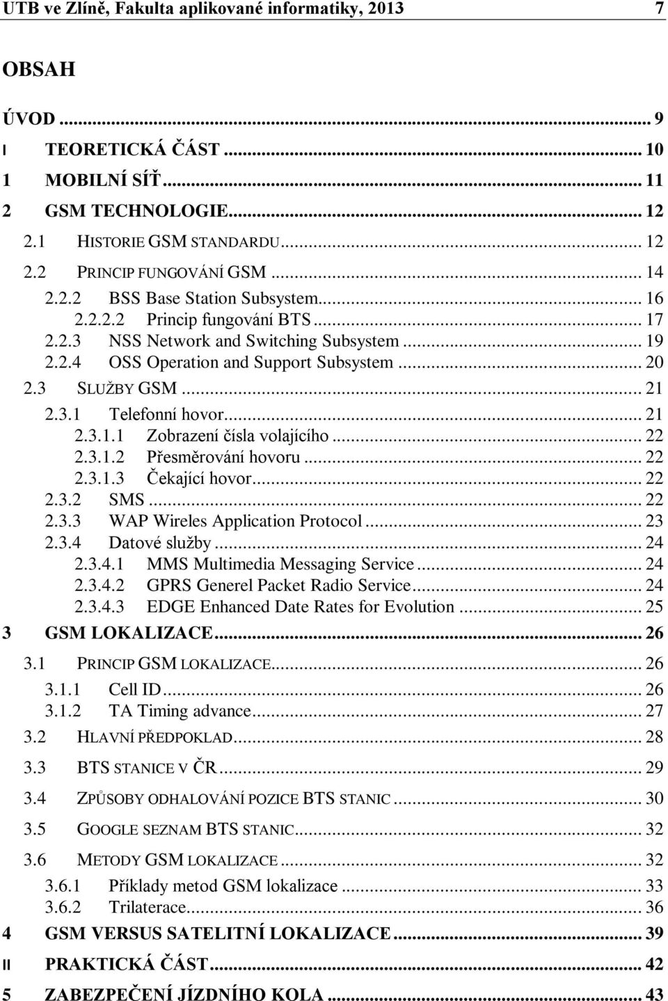 3.1 Telefonní hovor... 21 2.3.1.1 Zobrazení čísla volajícího... 22 2.3.1.2 Přesměrování hovoru... 22 2.3.1.3 Čekající hovor... 22 2.3.2 SMS... 22 2.3.3 WAP Wireles Application Protocol... 23 2.3.4 Datové služby.