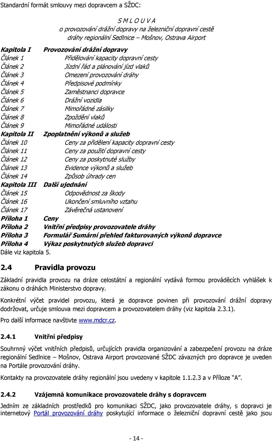 Článek 6 Drážní vozidla Článek 7 Mimořádné zásilky Článek 8 Zpoždění vlaků Článek 9 Mimořádné události Kapitola II Zpoplatnění výkonů a služeb Článek 10 Ceny za přidělení kapacity dopravní cesty