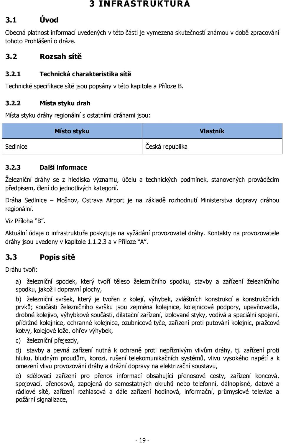 2.3 Další informace Železniční dráhy se z hlediska významu, účelu a technických podmínek, stanovených prováděcím předpisem, člení do jednotlivých kategorií.