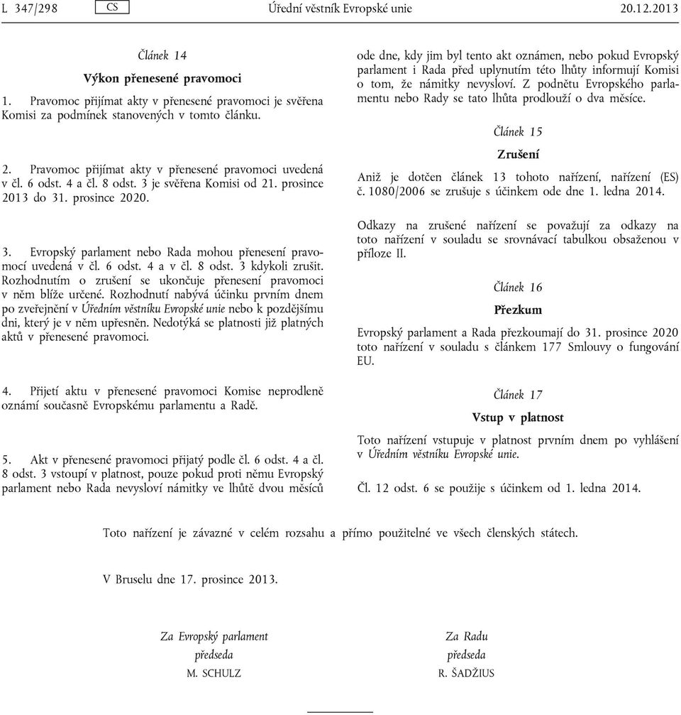 Rozhodnutím o zrušení se ukončuje přenesení pravomoci v něm blíže určené.