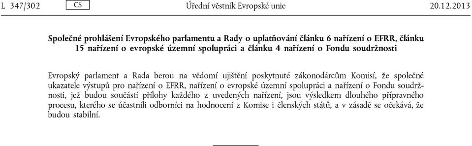 o Fondu soudržnosti Evropský parlament a Rada berou na vědomí ujištění poskytnuté zákonodárcům Komisí, že společné ukazatele výstupů pro nařízení o EFRR,