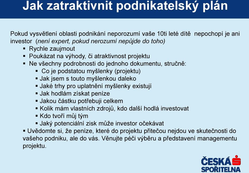 trhy pro uplatnění myšlenky existují Jak hodlám získat peníze Jakou částku potřebuji celkem Kolik mám vlastních zdrojů, kdo další hodlá investovat Kdo tvoří můj tým Jaký potenciální