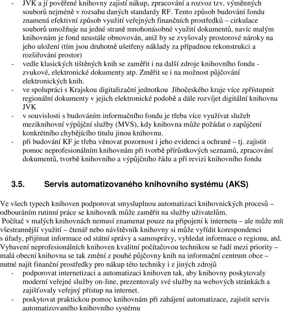 neustále obnovován, aniž by se zvyšovaly prostorové nároky na jeho uložení (tím jsou druhotně ušetřeny náklady za případnou rekonstrukci a rozšiřování prostor) - vedle klasických tištěných knih se