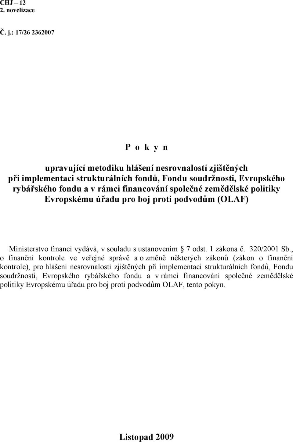 financování společné zemědělské politiky Evropskému úřadu pro boj proti podvodům (OLAF) Ministerstvo financí vydává, v souladu s ustanovením 7 odst. 1 zákona č. 320/2001 Sb.