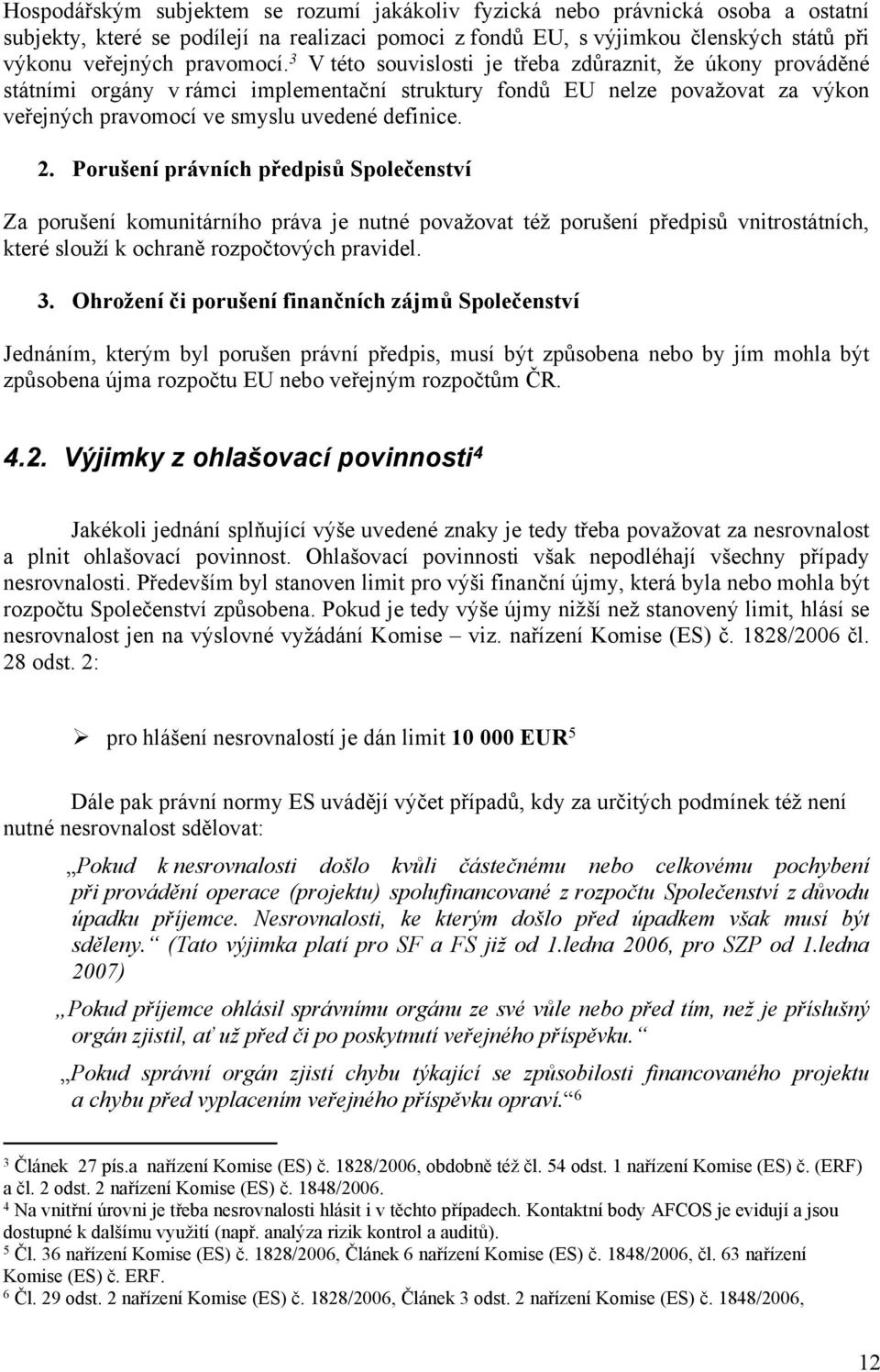 Porušení právních předpisů Společenství Za porušení komunitárního práva je nutné považovat též porušení předpisů vnitrostátních, které slouží k ochraně rozpočtových pravidel. 3.