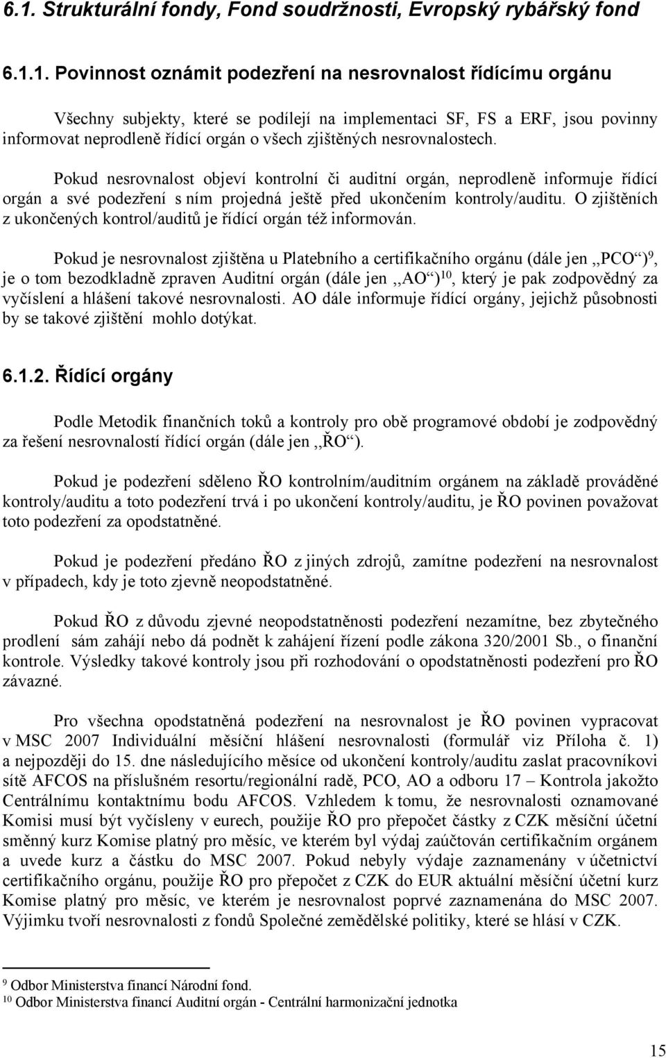 Pokud nesrovnalost objeví kontrolní či auditní orgán, neprodleně informuje řídící orgán a své podezření s ním projedná ještě před ukončením kontroly/auditu.