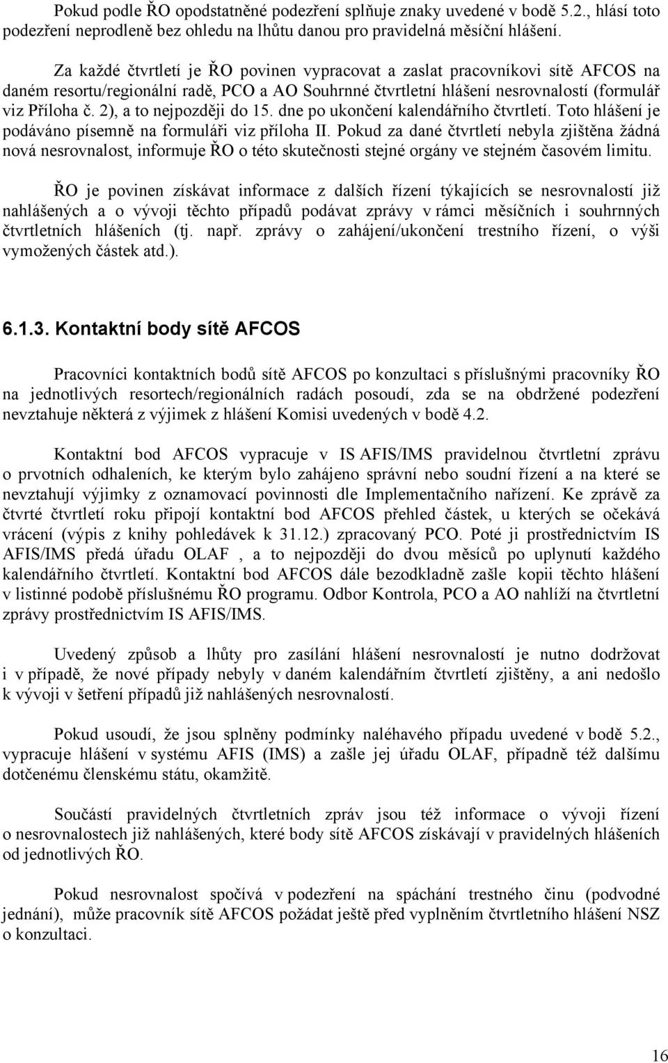 2), a to nejpozději do 15. dne po ukončení kalendářního čtvrtletí. Toto hlášení je podáváno písemně na formuláři viz příloha II.