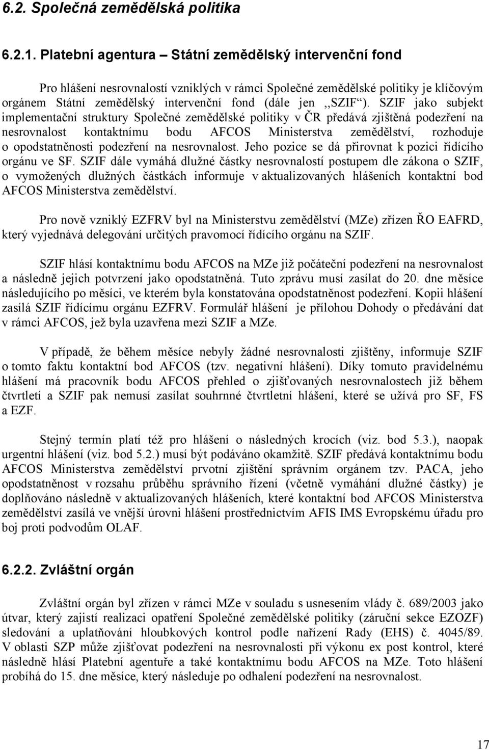 SZIF jako subjekt implementační struktury Společné zemědělské politiky v ČR předává zjištěná podezření na nesrovnalost kontaktnímu bodu AFCOS Ministerstva zemědělství, rozhoduje o opodstatněnosti