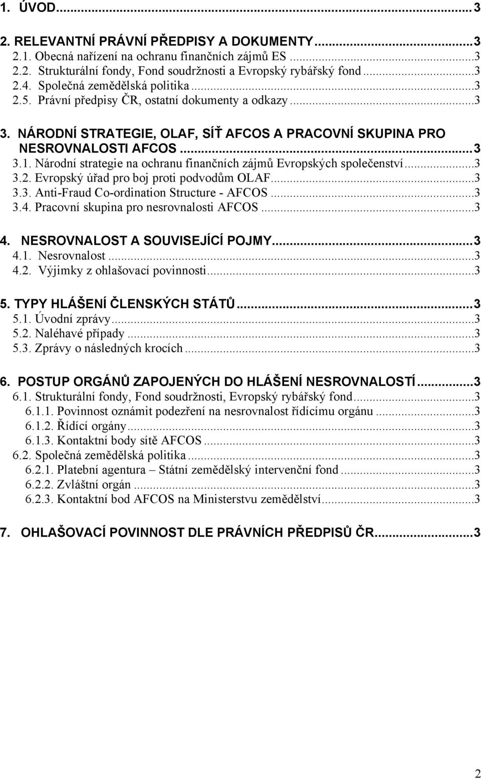 Národní strategie na ochranu finančních zájmů Evropských společenství...3 3.2. Evropský úřad pro boj proti podvodům OLAF...3 3.3. Anti-Fraud Co-ordination Structure - AFCOS...3 3.4.