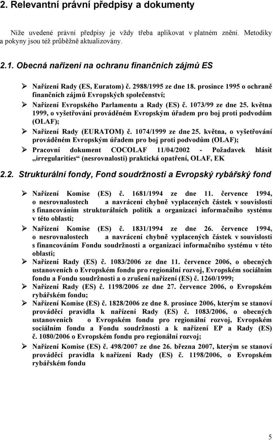 prosince 1995 o ochraně finančních zájmů Evropských společenství; Nařízení Evropského Parlamentu a Rady (ES) č. 1073/99 ze dne 25.