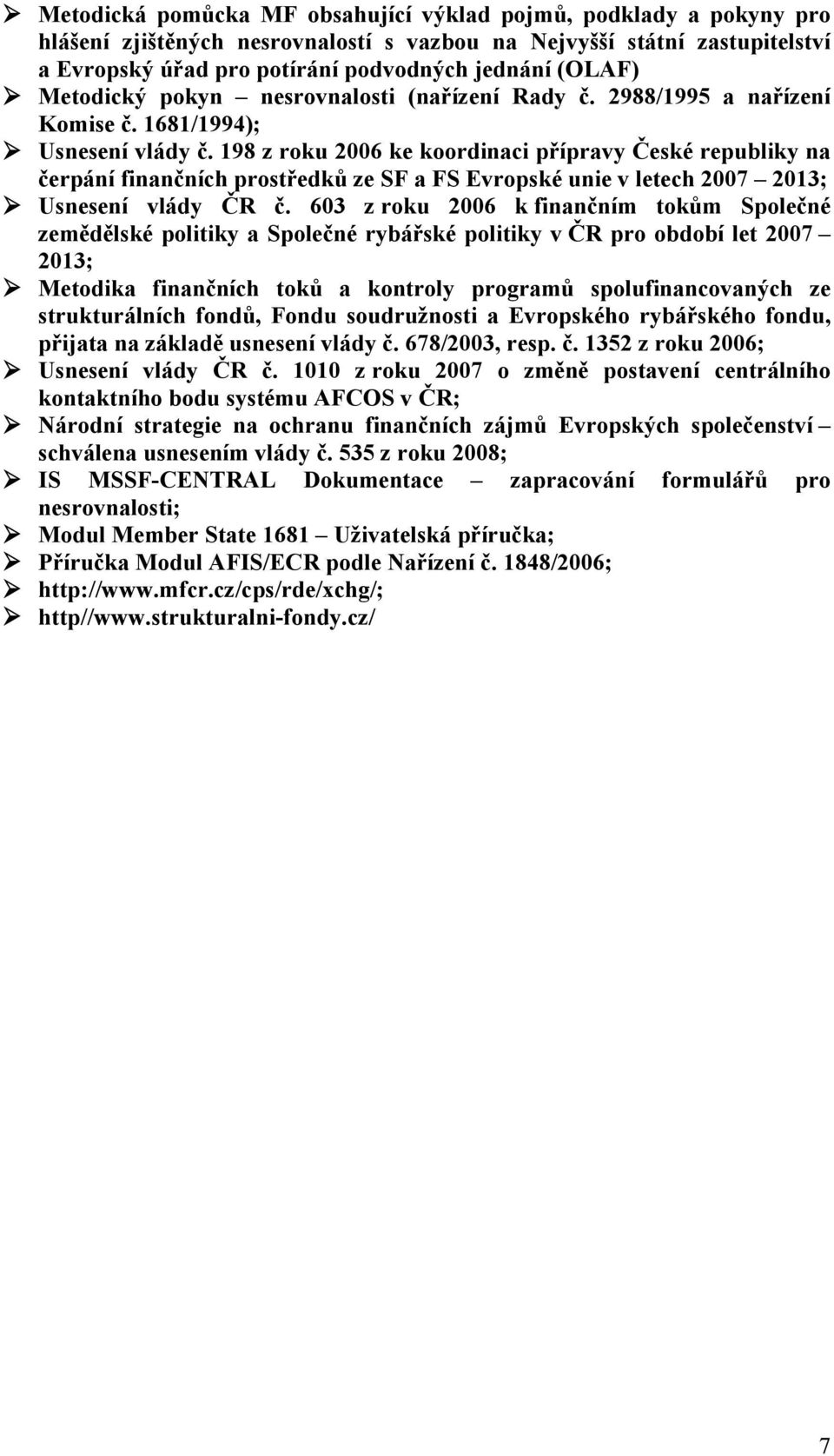 198 z roku 2006 ke koordinaci přípravy České republiky na čerpání finančních prostředků ze SF a FS Evropské unie v letech 2007 2013; Usnesení vlády ČR č.