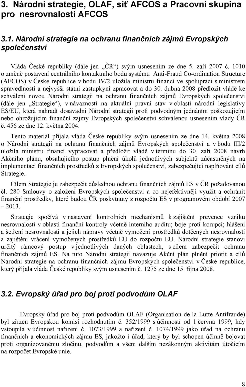 1010 o změně postavení centrálního kontaktního bodu systému Anti-Fraud Co-ordination Structure (AFCOS) v České republice v bodu IV/2 uložila ministru financí ve spolupráci s ministrem spravedlnosti a