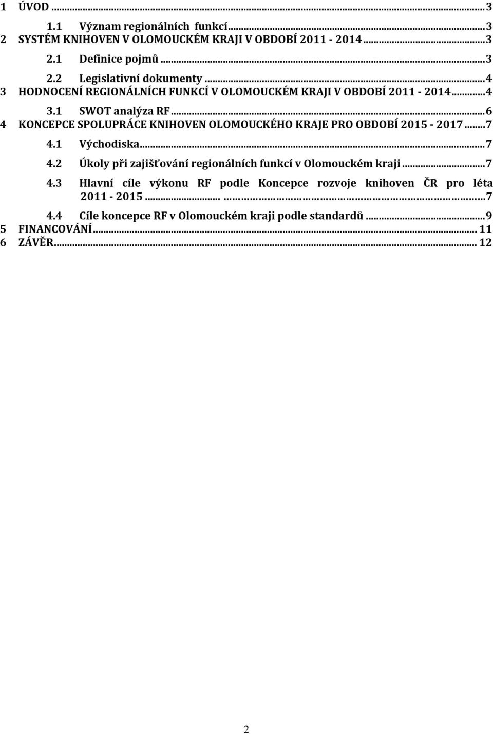 .. 6 4 KONCEPCE SPOLUPRÁCE KNIHOVEN OLOMOUCKÉHO KRAJE PRO OBDOBÍ 2015-2017... 7 4.1 Východiska... 7 4.2 Úkoly při zajišťování regionálních funkcí v Olomouckém kraji.