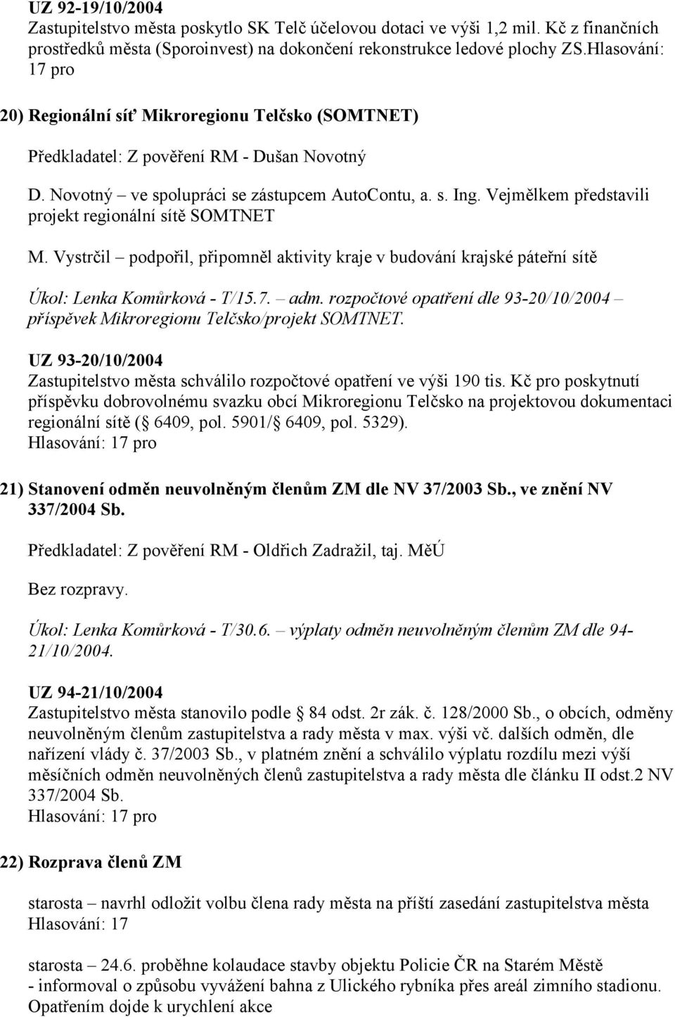 Vejmělkem představili projekt regionální sítě SOMTNET M. Vystrčil podpořil, připomněl aktivity kraje v budování krajské páteřní sítě Úkol: Lenka Komůrková - T/15.7. adm.