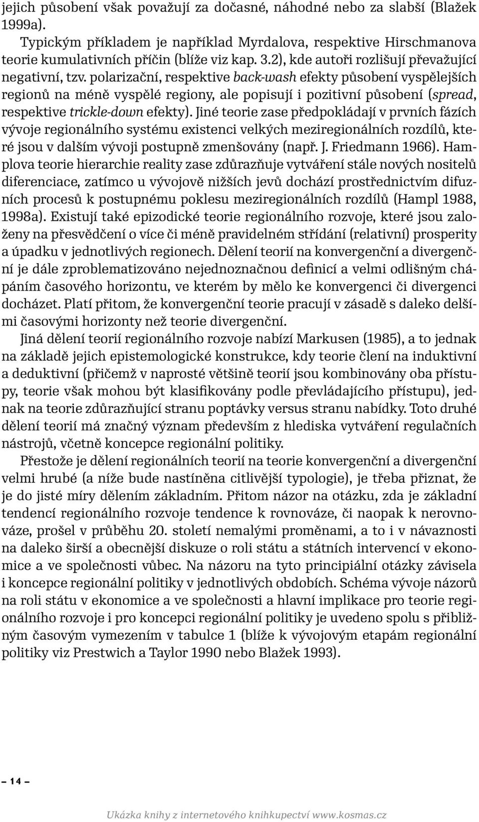 polarizační, respektive back-wash efekty působení vyspělejších regionů na méně vyspělé regiony, ale popisují i pozitivní působení (spread, respektive trickle-down efekty).