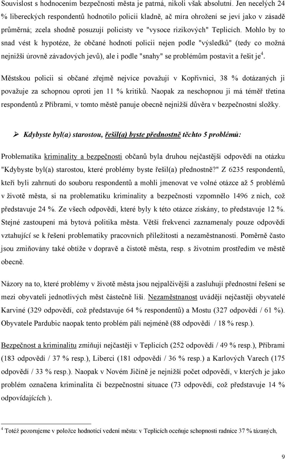 Mohlo by to snad vést k hypotéze, že občané hodnotí policii nejen podle "výsledků" (tedy co možná nejnižší úrovně závadových jevů), ale i podle "snahy" se problémům postavit a řešit je 4.