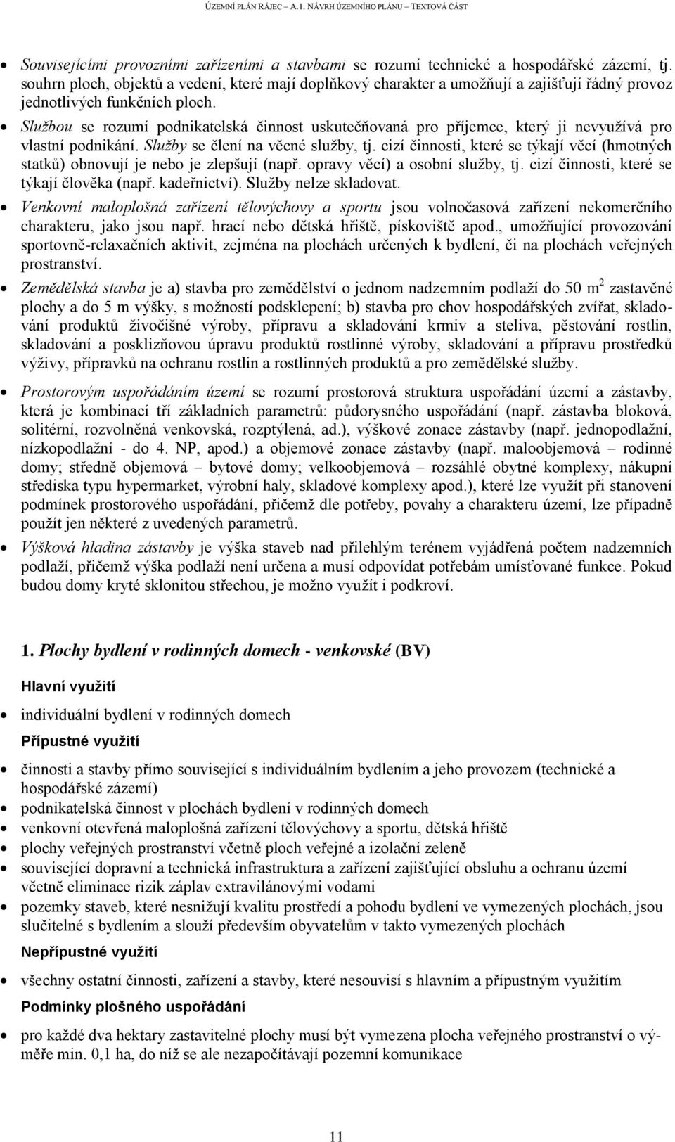 Službou se rozumí podnikatelská činnost uskutečňovaná pro příjemce, který ji nevyužívá pro vlastní podnikání. Služby se člení na věcné služby, tj.