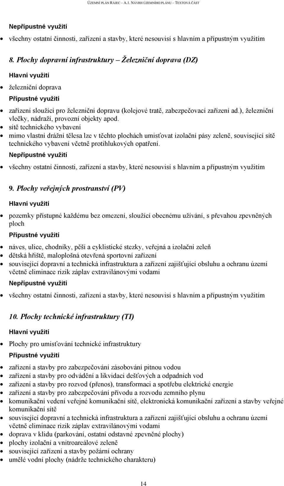 sítě technického vybavení mimo vlastní drážní tělesa lze v těchto plochách umisťovat izolační pásy zeleně, související sítě technického vybavení včetně protihlukových opatření. 9.