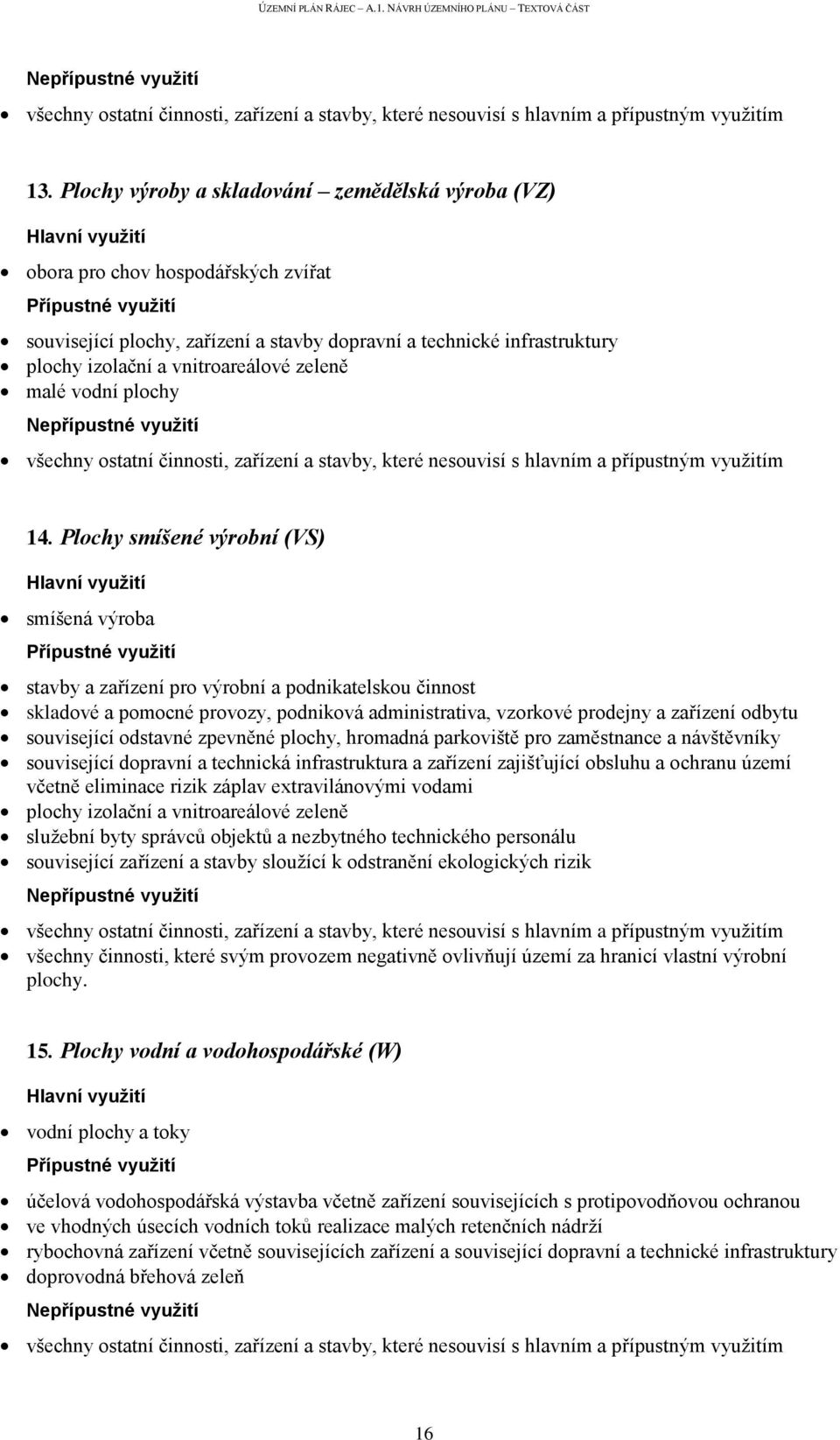 Plochy smíšené výrobní (VS) smíšená výroba stavby a zařízení pro výrobní a podnikatelskou činnost skladové a pomocné provozy, podniková administrativa, vzorkové prodejny a zařízení odbytu související