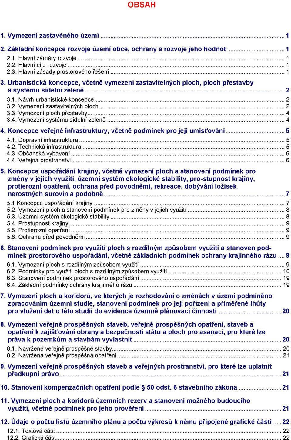 .. 2 3.3. Vymezení ploch přestavby... 4 3.4. Vymezení systému sídelní zeleně... 4 4. Koncepce veřejné infrastruktury, včetně podmínek pro její umisťování... 5 4.1. Dopravní infrastruktura... 5 4.2. Technická infrastruktura.