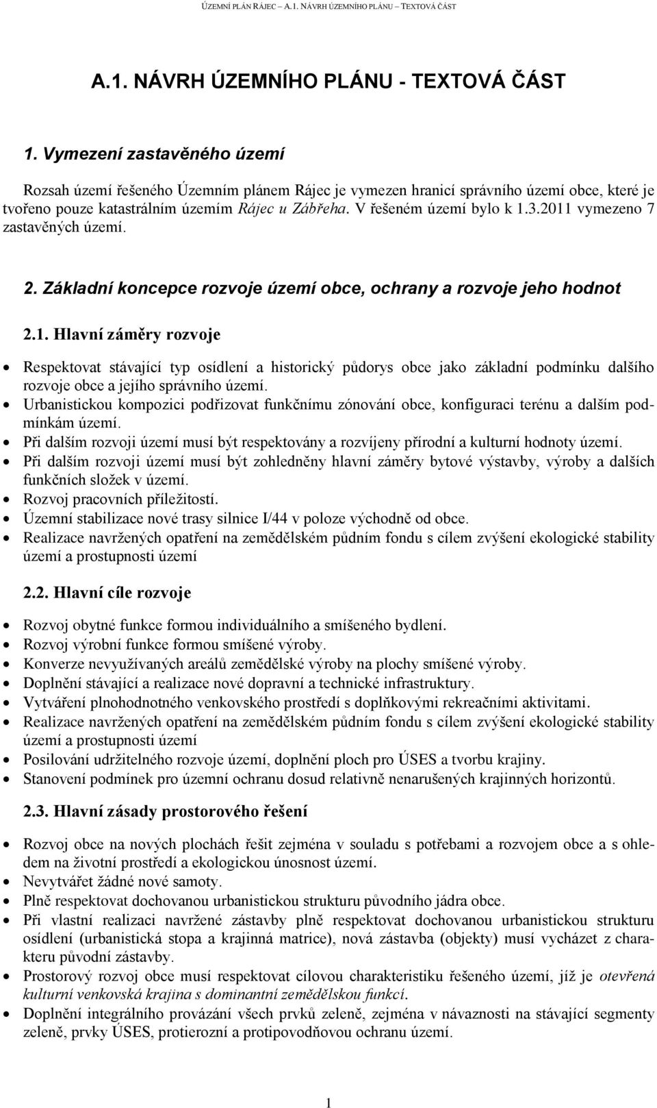 2011 vymezeno 7 zastavěných území. 2. Základní koncepce rozvoje území obce, ochrany a rozvoje jeho hodnot 2.1. Hlavní záměry rozvoje Respektovat stávající typ osídlení a historický půdorys obce jako základní podmínku dalšího rozvoje obce a jejího správního území.