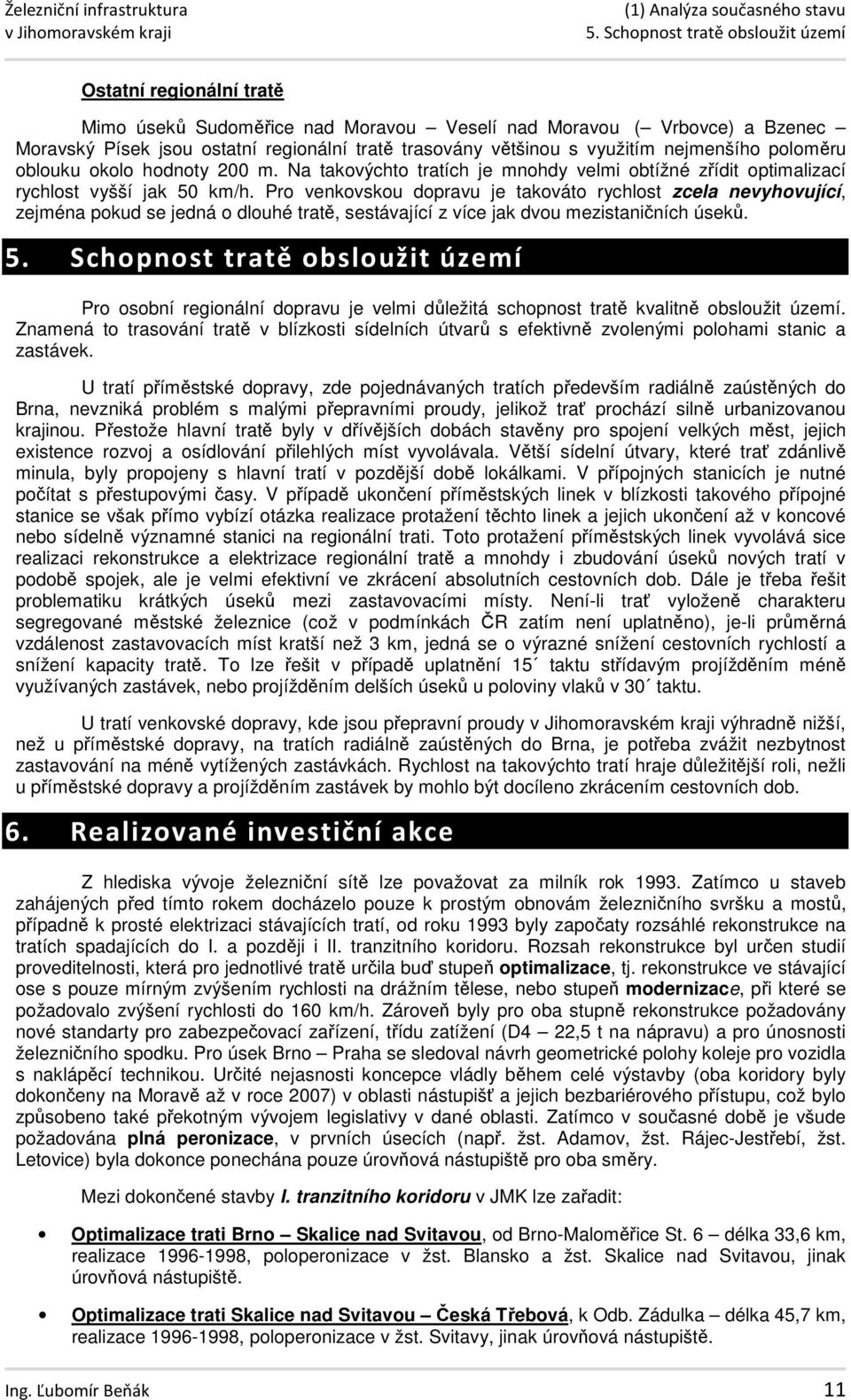 Pro venkovskou dopravu je takováto rychlost zcela nevyhovující, zejména pokud se jedná o dlouhé tratě, sestávající z více jak dvou mezistaničních úseků. 5.