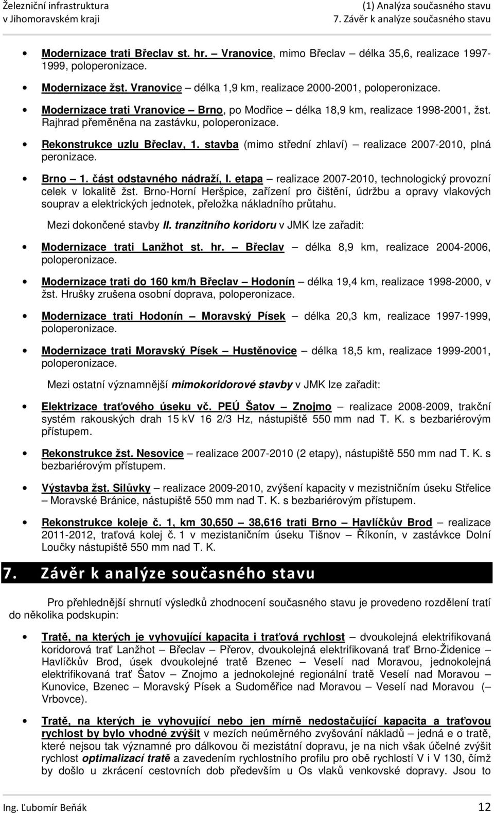 Rekonstrukce uzlu Břeclav, 1. stavba (mimo střední zhlaví) realizace 2007-2010, plná peronizace. Brno 1. část odstavného nádraží, I.