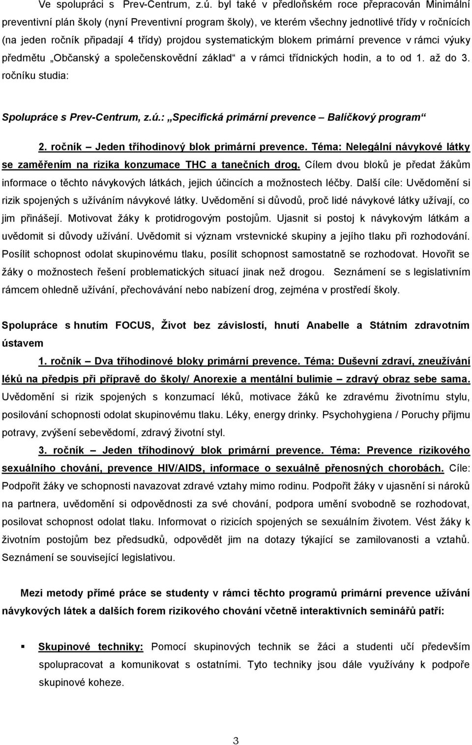 systematickým blokem primární prevence v rámci výuky předmětu Občanský a společenskovědní základ a v rámci třídnických hodin, a to od 1. až do 3. ročníku studia: Spolupráce s Prev-Centrum, z.ú.